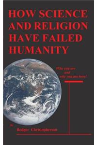 HOW SCIENCE and RELIGION HAVE FAILED HUMANITY