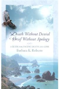 Death Without Denial, Grief Without Apology