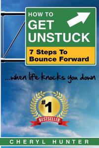 How to Get Unstuck: 7 Steps to Bounce Forward When Life Knocks You Down