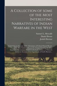 Collection of Some of the Most Interesting Narratives of Indian Warfare in the West: Containing an Account of the Adventures of Colonel Daniel Boone, One of the First Settlers of Kentucky, Comprehending the Most Important Occurrences