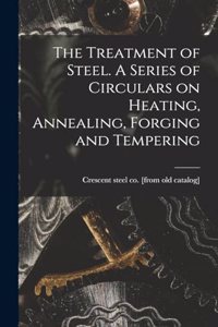 Treatment of Steel. A Series of Circulars on Heating, Annealing, Forging and Tempering