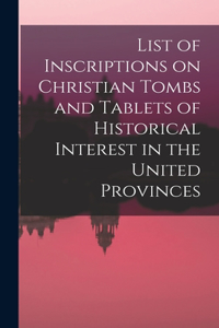 List of Inscriptions on Christian Tombs and Tablets of Historical Interest in the United Provinces