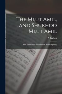Mi, ut Amil, and Shurhoo Mi, ut Amil; two Elementary Treatises on Arabic Syntax;