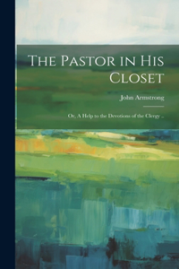 Pastor in his Closet; or, A Help to the Devotions of the Clergy ..