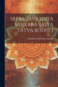 Sri Bagavatgita Sankara Basya Tatva Bodhi I