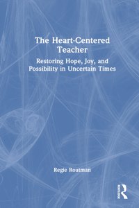 Heart-Centered Teacher: Restoring Hope, Joy, and Possibility in Uncertain Times