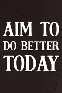 Aim To Do Better Today