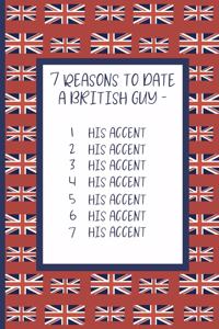 7 Reasons to Date a British Guy - 1. His Accent 2. His Accent 3. His Accent 4. His Accent 5. His Accent 6. His Accent 7. His Accent