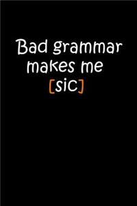 Bad grammar makes me [sic]