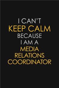 I Can't Keep Calm Because I Am A Media Relations Coordinator