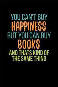 You Can't Buy Happiness But You Can Buy Books And Thats Kind Of The Same Thing