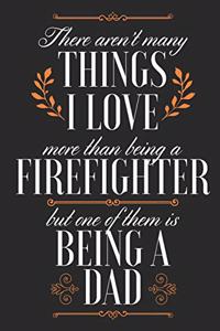 There Aren't Many Things I Love More Than Being A Firefighter But One Of Them Is Being A Dad