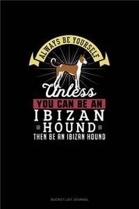 Always Be Yourself Unless You Can Be An Ibizan Hound Then Be An Ibizan Hound