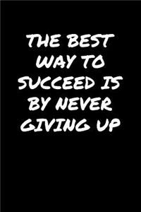 The Best Way To Succeed Is By Never Giving Up