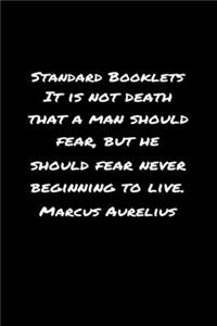 Standard Booklets It Is Not Death That A Man Should Fear but He Should Fear Never Beginning to Live Marcus Aurelius