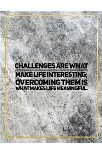 Challenges are what make life interesting; overcoming them is what makes life meaningful.