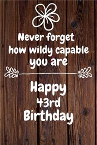 Never forget how wildly capable you are Happy 43rd Birthday