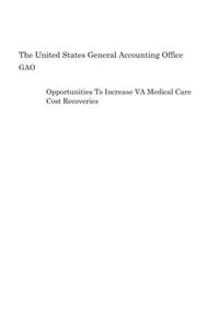 Opportunities to Increase Va Medical Care Cost Recoveries