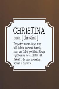 Christina Noun [ Christina ] the Perfect Woman Super Sexy with Infinite Charisma, Funny and Full of Good Ideas. Always Right Because She Is... Christina