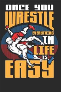 Once You Wrestle Everything in Life is Easy