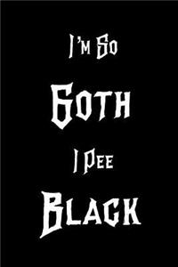 I`m So Goth I Pee Black