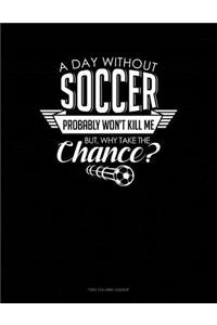 A Day Without Soccer Probably Won't Kill Me But Why Take The Chance.: Two Column Ledger