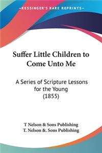 Suffer Little Children To Come Unto Me