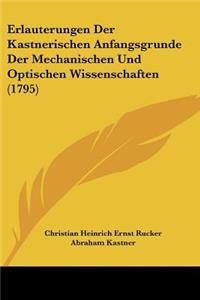 Erlauterungen Der Kastnerischen Anfangsgrunde Der Mechanischen Und Optischen Wissenschaften (1795)