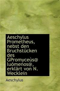 Aeschylus Prometheus, Nebst Den Bruchst Cken Des Gpromyce S@ Lu Menos@, Erkl Rt Von N. Wecklein