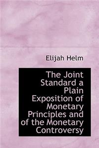 The Joint Standard a Plain Exposition of Monetary Principles and of the Monetary Controversy