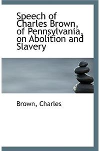 Speech of Charles Brown, of Pennsylvania, on Abolition and Slavery