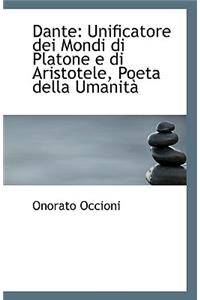 Dante: Unificatore Dei Mondi Di Platone E Di Aristotele, Poeta Della Umanita