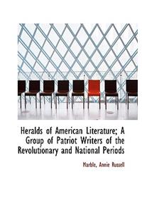 Heralds of American Literature; A Group of Patriot Writers of the Revolutionary and National Periods