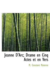 Jeanne D'Arc; Drame En Cinq Actes Et En Vers