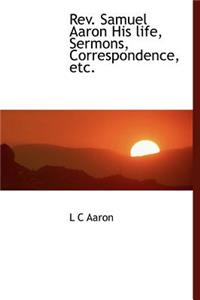 REV. Samuel Aaron His Life, Sermons, Correspondence, Etc.