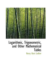 Logarithmic, Trigonometric, and Other Mathematical Tables