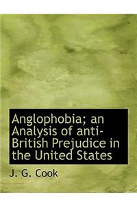 Anglophobia; An Analysis of Anti-British Prejudice in the United States