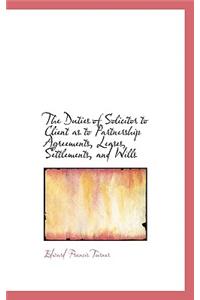 The Duties of Solicitor to Client as to Partnership Agreements, Leases, Settlements, and Wills