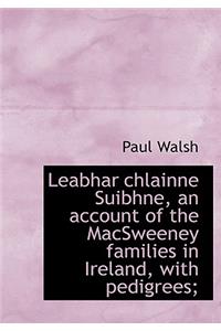 Leabhar Chlainne Suibhne, an Account of the Macsweeney Families in Ireland, with Pedigrees;