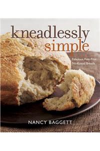 Kneadlessly Simple: Fabulous, Fuss-Free, No-Knead Breads