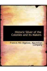 Historic Silver of the Colonies and Its Makers
