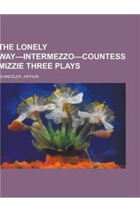 The Lonely Way-Intermezzo-Countess Mizzie Three Plays