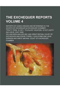 The Exchequer Reports Volume 4; Reports of Cases Argued and Determined in the Courts of Exchequer & Exchequer Chamber Trinity Term, 10 Vict., to [Hilary Vacation, 19 Vict.] Both Inclusive. [1847-1856]