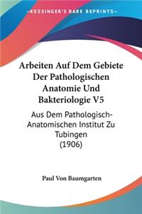Arbeiten Auf Dem Gebiete Der Pathologischen Anatomie Und Bakteriologie V5