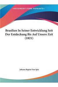 Brasilien in Seiner Entwicklung Seit Der Entdeckung Bis Auf Unsere Zeit (1821)