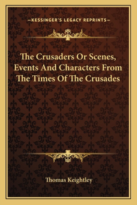 Crusaders or Scenes, Events and Characters from the Times of the Crusades