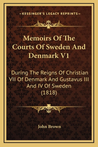Memoirs of the Courts of Sweden and Denmark V1
