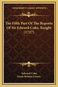 The Fifth Part Of The Reports Of Sir Edward Coke, Knight (1727)