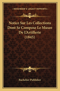 Notice Sur Les Collections Dont Se Compose Le Musee De L'Artillerie (1845)