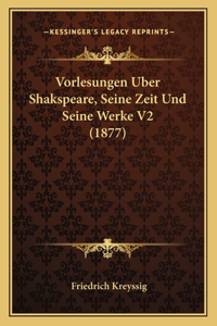 Vorlesungen Uber Shakspeare, Seine Zeit Und Seine Werke V2 (1877)
